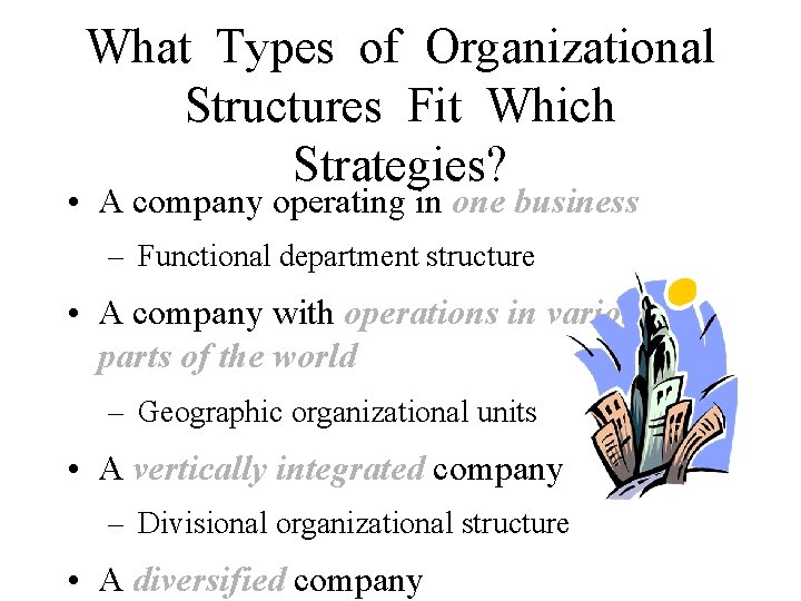 What Types of Organizational Structures Fit Which Strategies? • A company operating in one