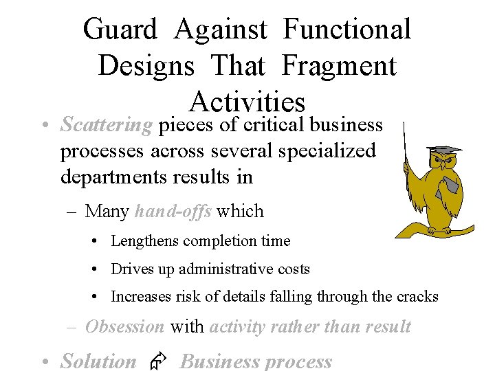 Guard Against Functional Designs That Fragment Activities • Scattering pieces of critical business processes