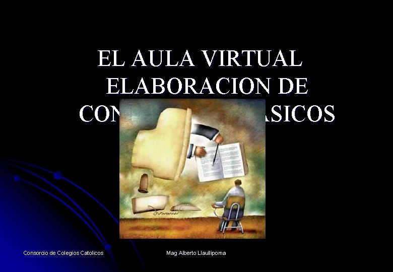 EL AULA VIRTUAL ELABORACION DE CONTENIDOS BASICOS Consorcio de Colegios Catolicos Mag Alberto Llaullipoma