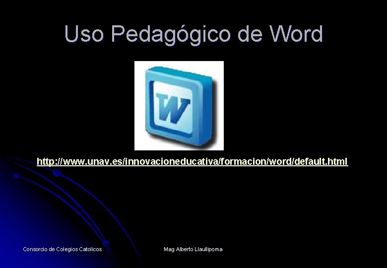 Uso Pedagógico de Word http: //www. unav. es/innovacioneducativa/formacion/word/default. html Consorcio de Colegios Catolicos Mag