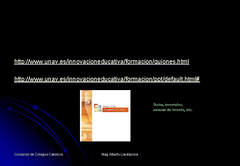 http: //www. unav. es/innovacioneducativa/formacion/guiones. html http: //www. unav. es/innovacioneducativa/formacion/ppt/default. html# Consorcio de Colegios Catolicos