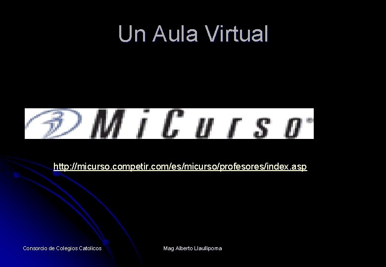 Un Aula Virtual http: //micurso. competir. com/es/micurso/profesores/index. asp Consorcio de Colegios Catolicos Mag Alberto