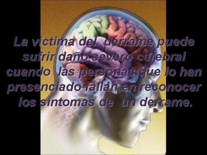 La víctima del derrame puede sufrir daño severo cerebral cuando las personas que lo