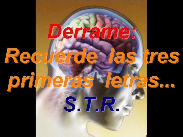 Derrame: Recuerde las tres primeras letras. . . S. T. R. 