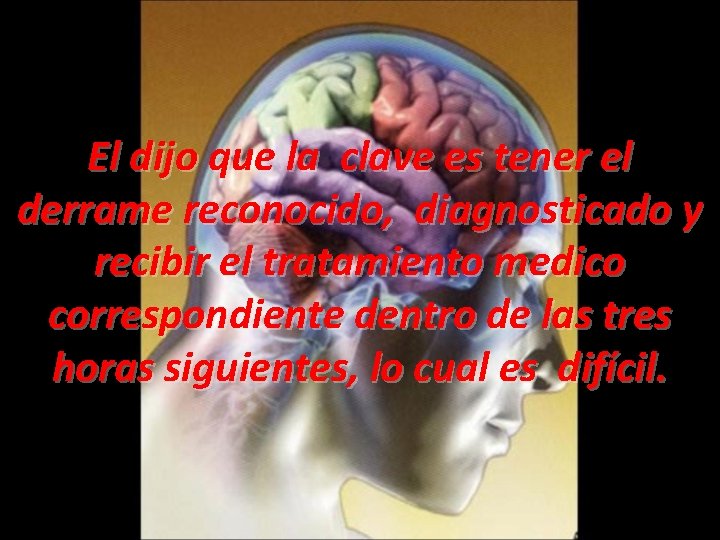 El dijo que la clave es tener el derrame reconocido, diagnosticado y recibir el