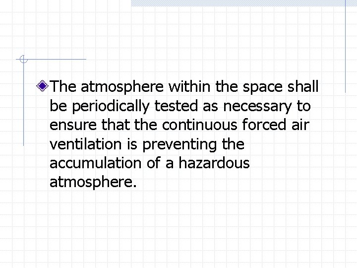 The atmosphere within the space shall be periodically tested as necessary to ensure that