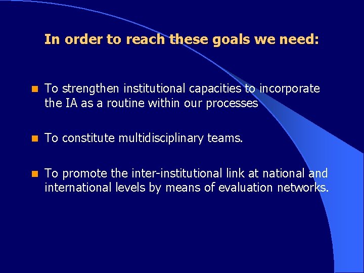 In order to reach these goals we need: n To strengthen institutional capacities to