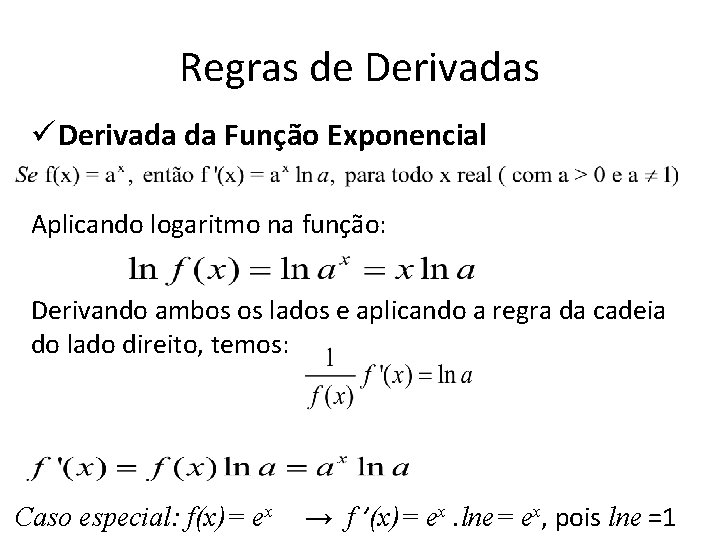 Regras de Derivadas ü Derivada da Função Exponencial Aplicando logaritmo na função: Derivando ambos