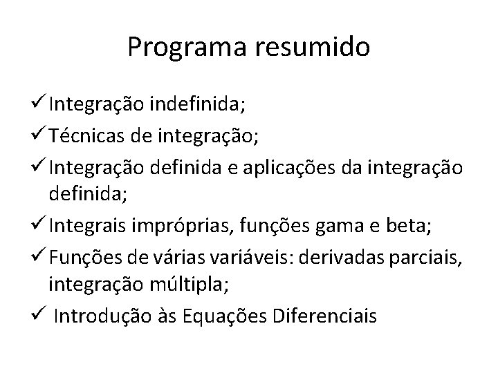Programa resumido ü Integração indefinida; ü Técnicas de integração; ü Integração definida e aplicações