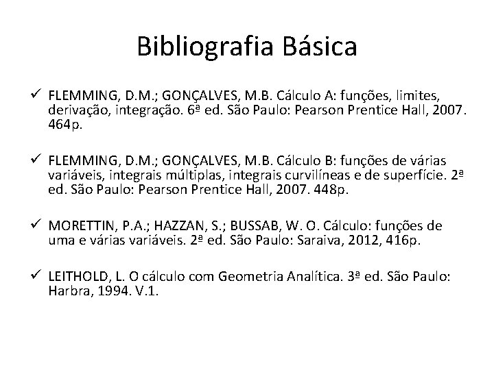 Bibliografia Básica ü FLEMMING, D. M. ; GONÇALVES, M. B. Cálculo A: funções, limites,