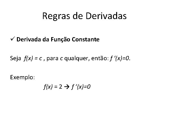 Regras de Derivadas ü Derivada da Função Constante Seja f(x) = c , para