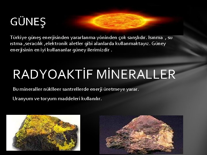 GÜNEŞ Türkiye güneş enerjisinden yararlanma yöninden çok sanşlıdır. Isınma , su ıstma , seracılık