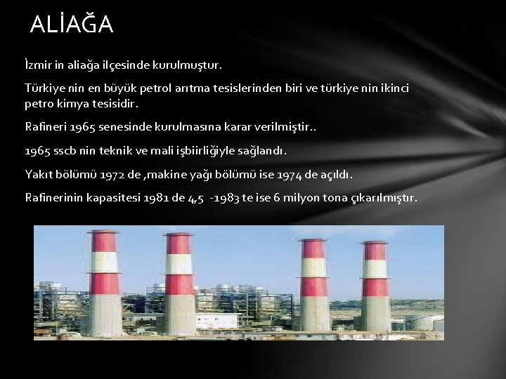 ALİAĞA İzmir in aliağa ilçesinde kurulmuştur. Türkiye nin en büyük petrol arıtma tesislerinden biri