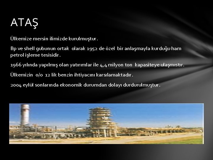 ATAŞ Ülkemize mersin ilimizde kurulmuştur. Bp ve shell gubunun ortak olarak 1952 de özel