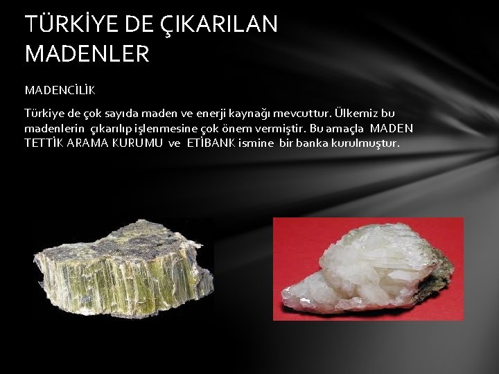 TÜRKİYE DE ÇIKARILAN MADENLER MADENCİLİK Türkiye de çok sayıda maden ve enerji kaynağı mevcuttur.