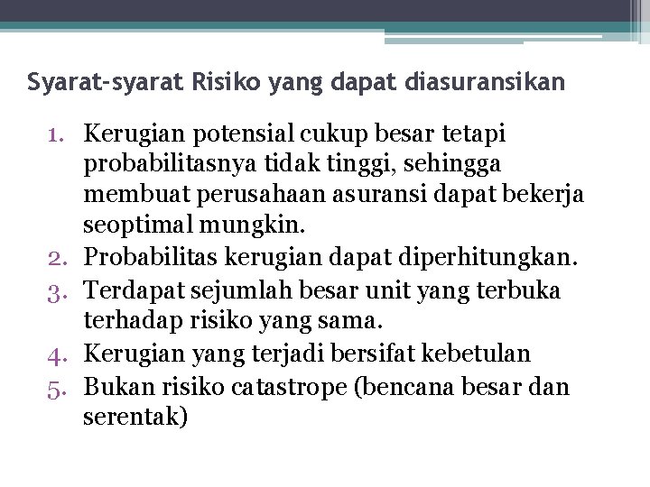 Syarat-syarat Risiko yang dapat diasuransikan 1. Kerugian potensial cukup besar tetapi probabilitasnya tidak tinggi,