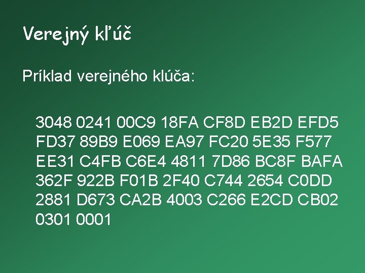 Verejný kľúč Príklad verejného klúča: 3048 0241 00 C 9 18 FA CF 8
