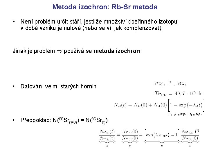 Metoda izochron: Rb-Sr metoda • Není problém určit stáří, jestliže množství dceřinného izotopu v Metoda izochron: Rb-Sr metoda • Není problém určit stáří, jestliže množství dceřinného izotopu v