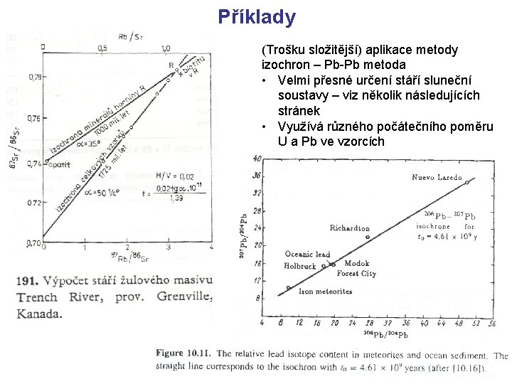 Příklady (Trošku složitější) aplikace metody izochron – Pb-Pb metoda • Velmi přesné určení stáří Příklady (Trošku složitější) aplikace metody izochron – Pb-Pb metoda • Velmi přesné určení stáří