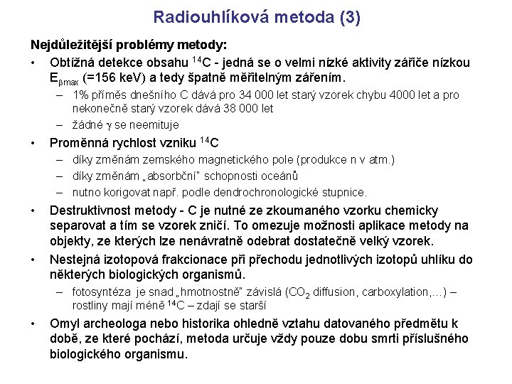 Radiouhlíková metoda (3) Nejdůležitější problémy metody: • Obtížná detekce obsahu 14 C - jedná Radiouhlíková metoda (3) Nejdůležitější problémy metody: • Obtížná detekce obsahu 14 C - jedná