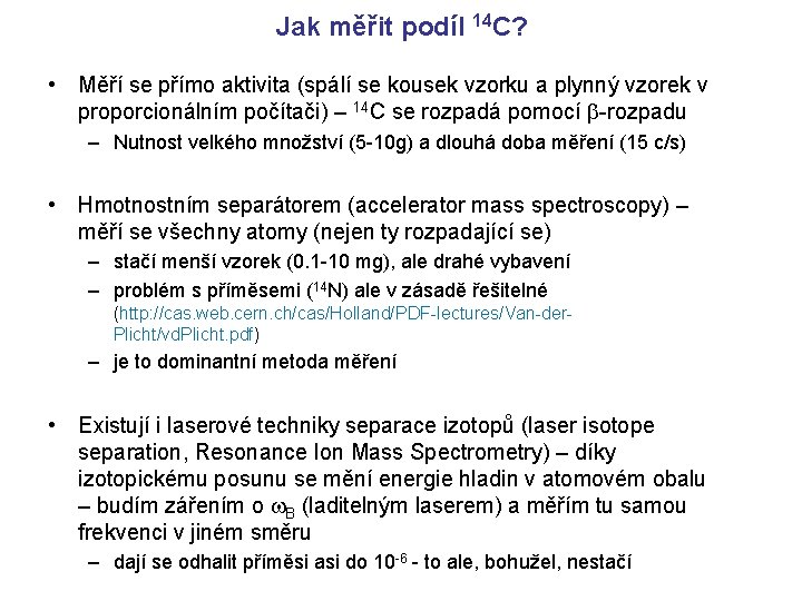Jak měřit podíl 14 C? • Měří se přímo aktivita (spálí se kousek vzorku Jak měřit podíl 14 C? • Měří se přímo aktivita (spálí se kousek vzorku