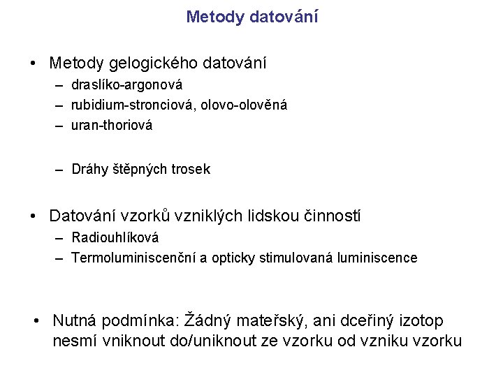 Metody datování • Metody gelogického datování – draslíko-argonová – rubidium-stronciová, olovo-olověná – uran-thoriová – Metody datování • Metody gelogického datování – draslíko-argonová – rubidium-stronciová, olovo-olověná – uran-thoriová –