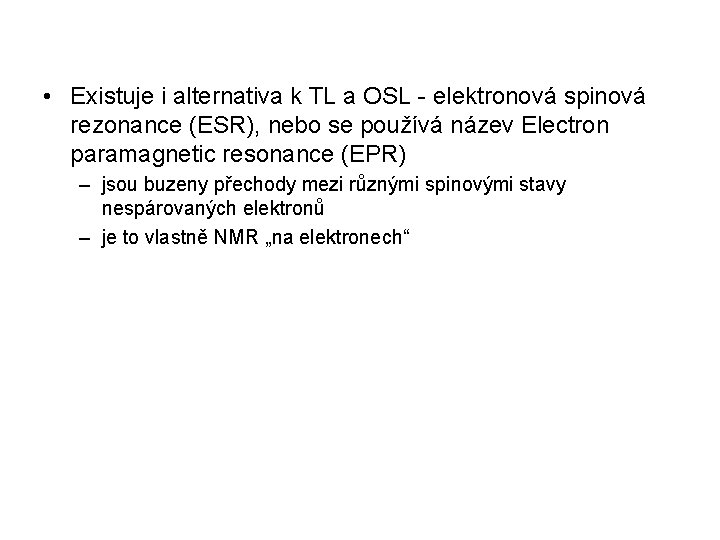 • Existuje i alternativa k TL a OSL - elektronová spinová rezonance (ESR), • Existuje i alternativa k TL a OSL - elektronová spinová rezonance (ESR),