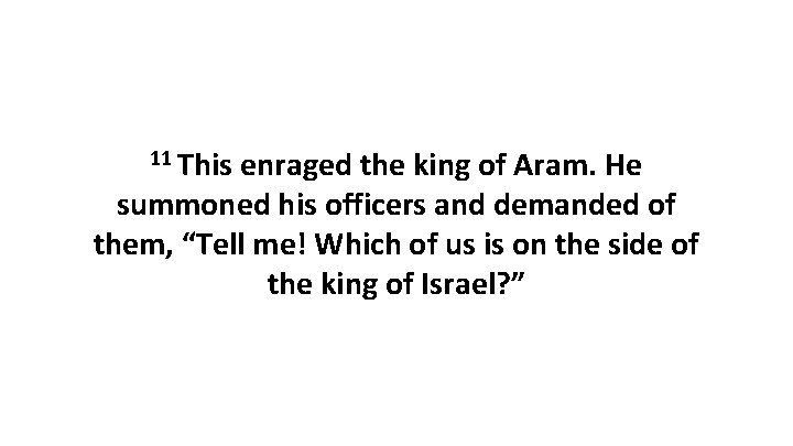 11 This enraged the king of Aram. He summoned his officers and demanded of 11 This enraged the king of Aram. He summoned his officers and demanded of