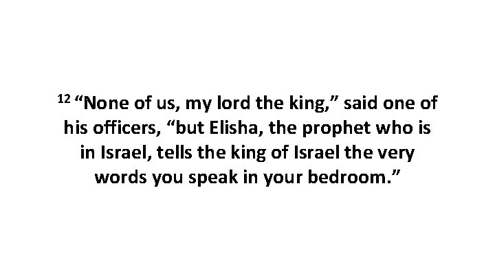 12 “None of us, my lord the king, ” said one of his officers, 12 “None of us, my lord the king, ” said one of his officers,