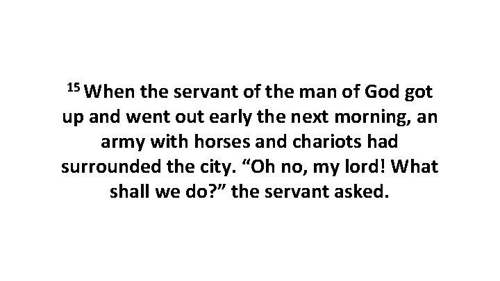 15 When the servant of the man of God got up and went out 15 When the servant of the man of God got up and went out