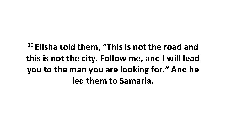 19 Elisha told them, “This is not the road and this is not the 19 Elisha told them, “This is not the road and this is not the