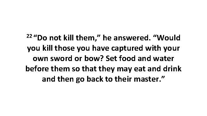 22 “Do not kill them, ” he answered. “Would you kill those you have 22 “Do not kill them, ” he answered. “Would you kill those you have
