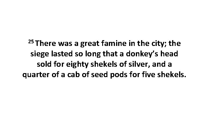 25 There was a great famine in the city; the siege lasted so long 25 There was a great famine in the city; the siege lasted so long