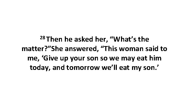 28 Then he asked her, “What’s the matter? ”She answered, “This woman said to 28 Then he asked her, “What’s the matter? ”She answered, “This woman said to