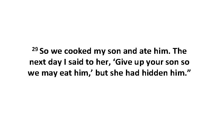 29 So we cooked my son and ate him. The next day I said 29 So we cooked my son and ate him. The next day I said