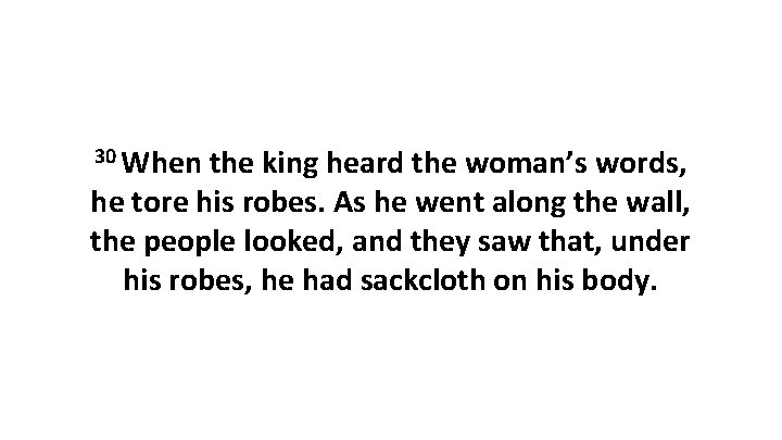 30 When the king heard the woman’s words, he tore his robes. As he 30 When the king heard the woman’s words, he tore his robes. As he