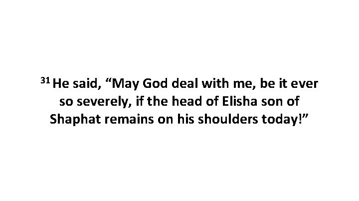 31 He said, “May God deal with me, be it ever so severely, if 31 He said, “May God deal with me, be it ever so severely, if