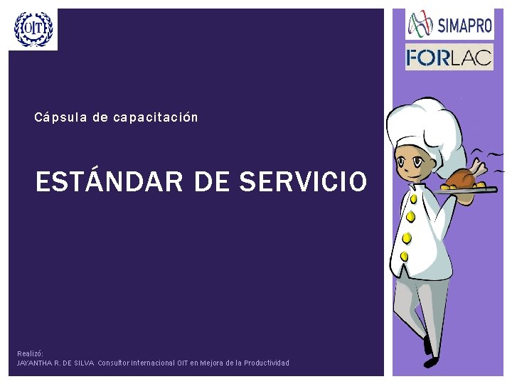 Cápsula de capacitación ESTÁNDAR DE SERVICIO Realizó: JAYANTHA R. DE SILVA Consultor Internacional OIT