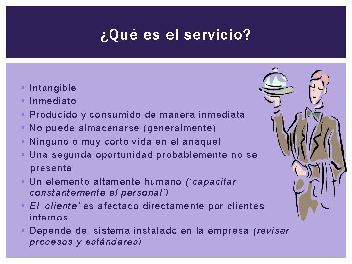 ¿Qué es el servicio? § § § Intangible Inmediato Producido y consumido de manera