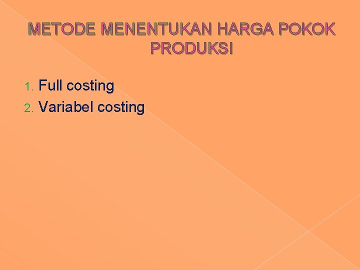 METODE MENENTUKAN HARGA POKOK PRODUKSI Full costing 2. Variabel costing 1. METODE MENENTUKAN HARGA POKOK PRODUKSI Full costing 2. Variabel costing 1.