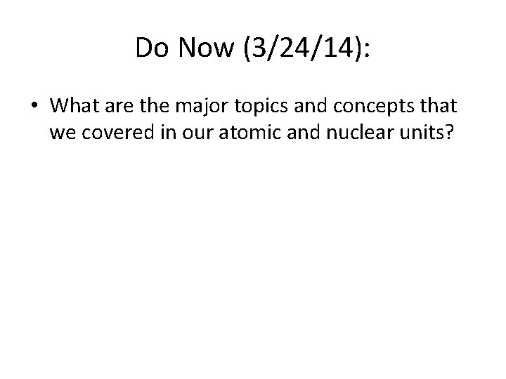 Do Now (3/24/14): • What are the major topics and concepts that we covered