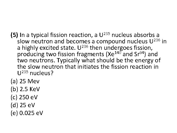 (5) In a typical fission reaction, a U 235 nucleus absorbs a slow neutron