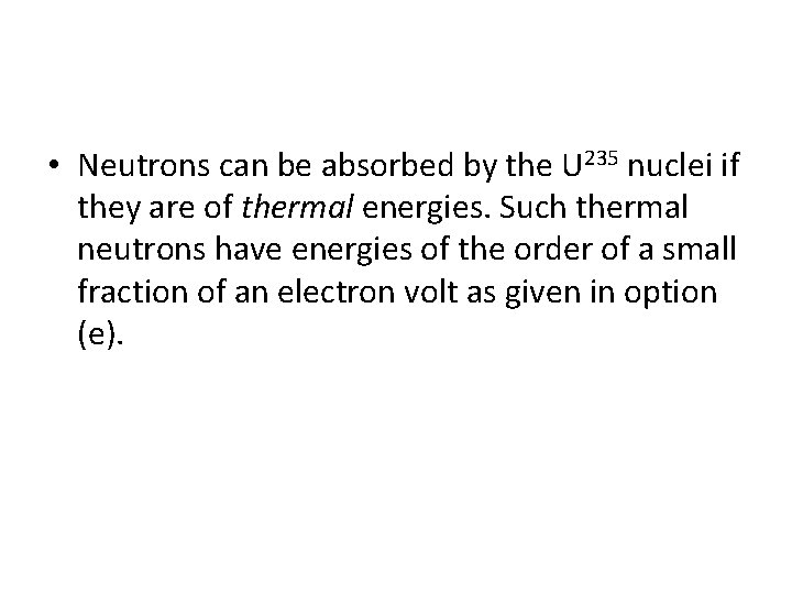  • Neutrons can be absorbed by the U 235 nuclei if they are