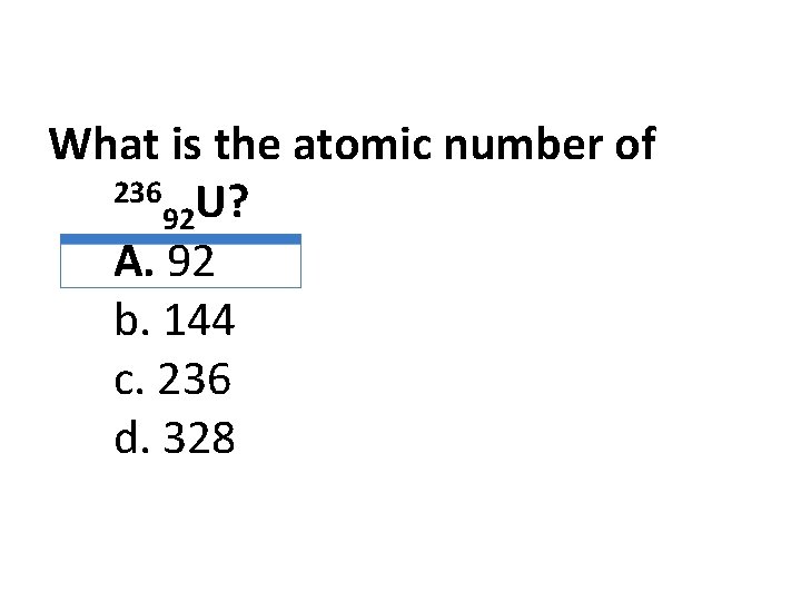 What is the atomic number of 236 U? 92 A. 92 b. 144 c.
