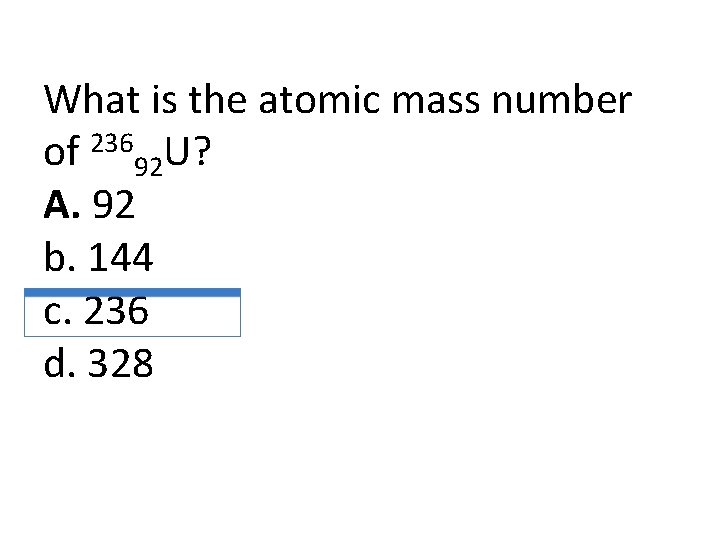 What is the atomic mass number of 23692 U? A. 92 b. 144 c.