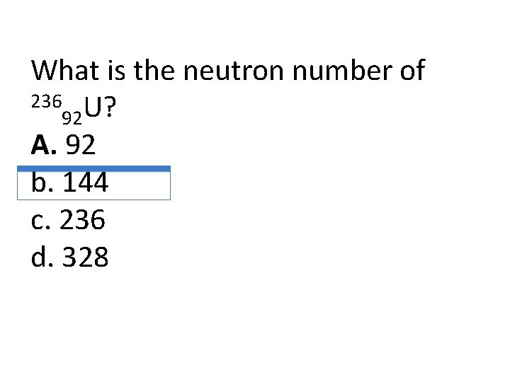 What is the neutron number of 236 U? 92 A. 92 b. 144 c.