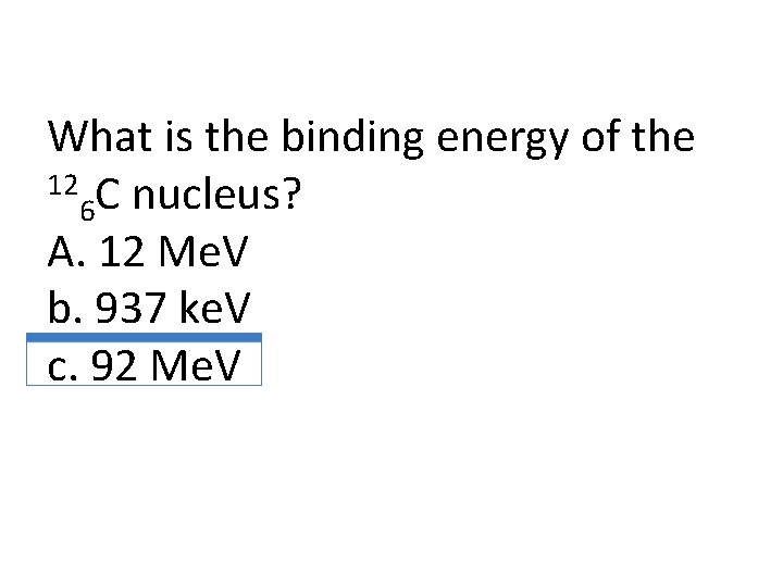 What is the binding energy of the 12 C nucleus? 6 A. 12 Me.