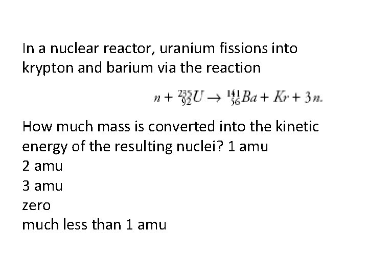 In a nuclear reactor, uranium fissions into krypton and barium via the reaction How