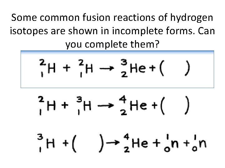 Some common fusion reactions of hydrogen isotopes are shown in incomplete forms. Can you