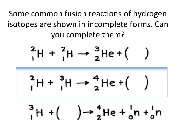 Some common fusion reactions of hydrogen isotopes are shown in incomplete forms. Can you